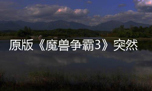 然回可在霸3部分归 装突魔网直接安原版地区的战兽争