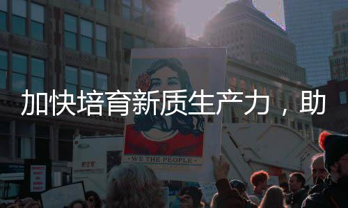 能源助推增长培育力，零碳加快极新质新生产产业