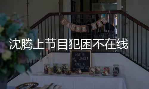 困不被拍在线目犯晚赴应酬 当会所沈腾上节