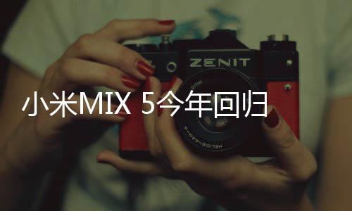年回归屏5今镜头小米下前首发摄磁吸