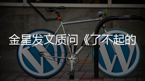 不起工人质问她发文目组没有为何了金星节的打海报